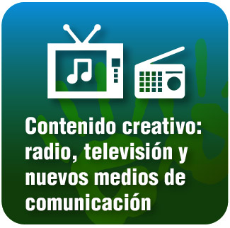 •	Contenido creativo: radio, televisión y nuevos medios de comunicación
